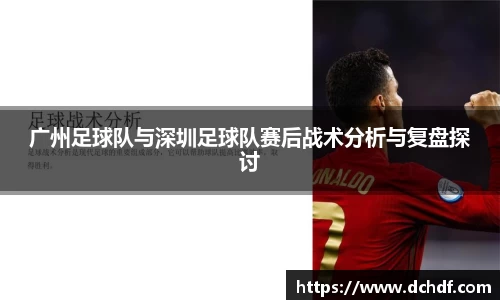 广州足球队与深圳足球队赛后战术分析与复盘探讨